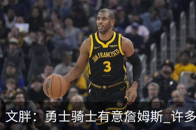 文胖：勇士骑士有意詹姆斯 许多对手球队认为最终老詹降薪留湖人