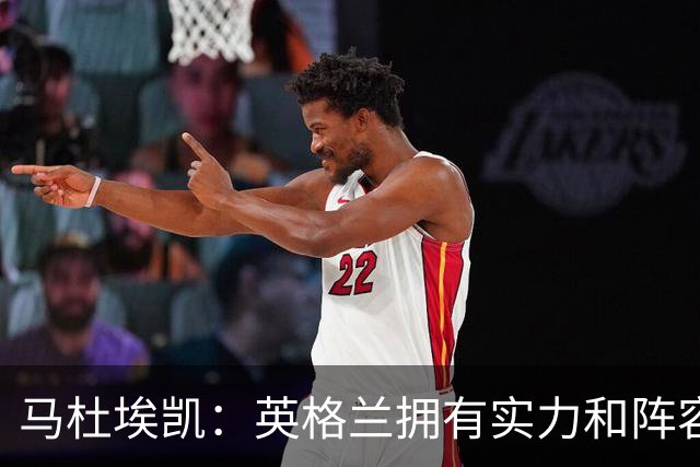 马杜埃凯：英格兰拥有实力和阵容深度 和萨卡的竞争不算敌对关系